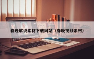 攀枝花春晚解说素材下载网站（春晚视频素材）