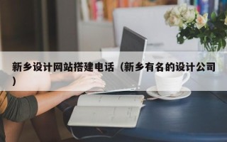 攀枝花新乡设计网站搭建电话（新乡有名的设计公司）